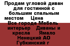 Продам угловой диван для гостинной с большим спальным местом  › Цена ­ 25 000 - Все города Мебель, интерьер » Диваны и кресла   . Ямало-Ненецкий АО,Губкинский г.